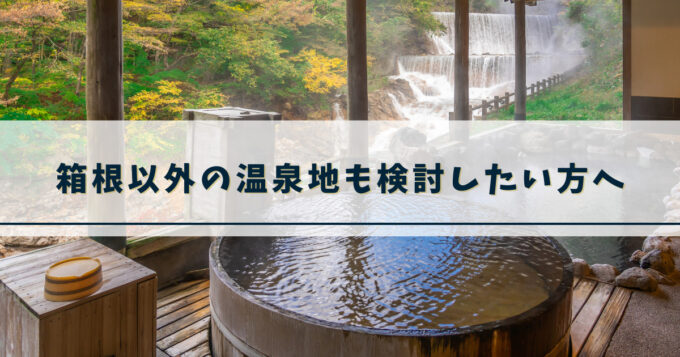 箱根以外の温泉地も検討したい方へ