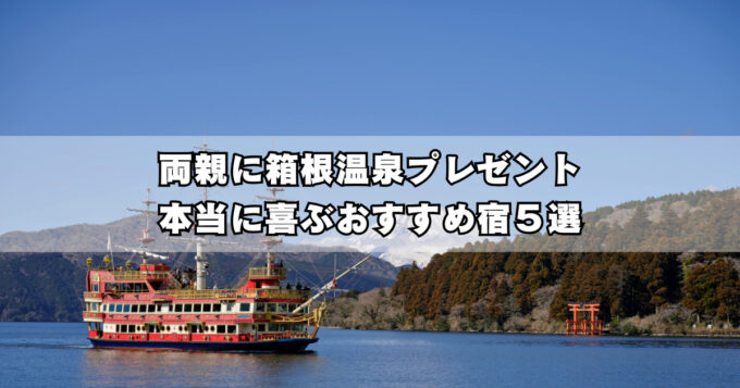 箱根で両親に温泉旅行を贈るなら｜親世代が本当に喜ぶおすすめ宿5選