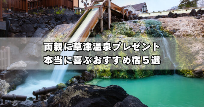 草津で両親に温泉旅行を贈るなら｜親世代が本当に喜ぶおすすめ宿5選